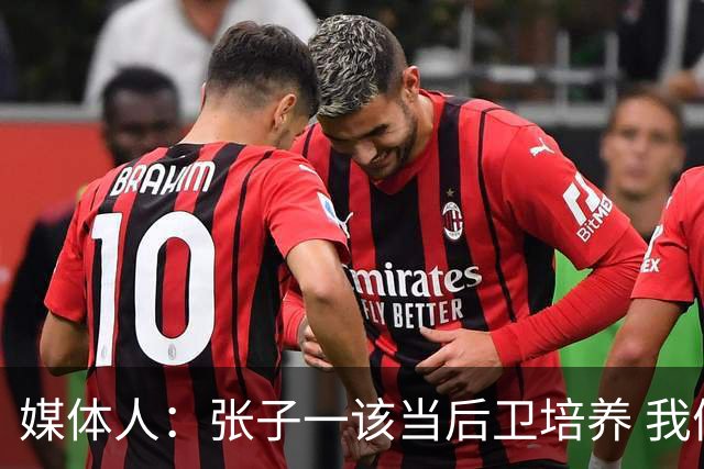 媒体人：张子一该当后卫培养 我们要高后卫、又高又有体重的前锋