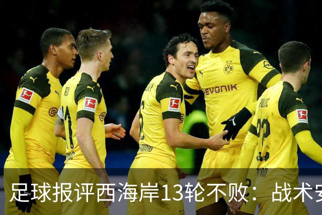 足球报评西海岸13轮不败：战术安排、首发、换人主导者仍是郑智